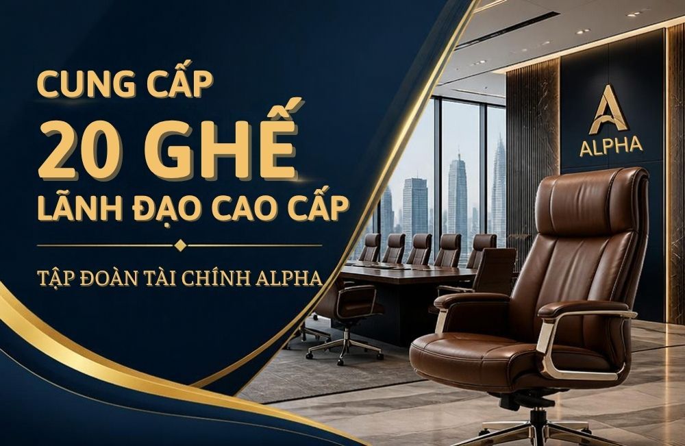 Cung cấp 20 ghế lãnh đạo cao cấp cho Tập đoàn tài chính Alpha