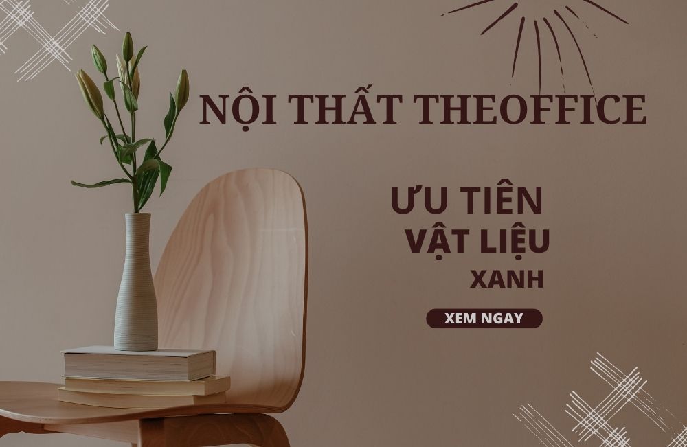 Nội Thất TheOffice Hướng Tới Môi Trường: Tiên Phong Sử Dụng Vật Liệu Xanh
